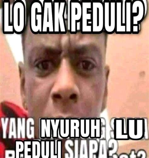 10 Meme Gak Peduli Urusan Orang Ini Bikin Bengek