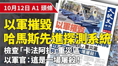 【大紀元a1頭條】10月12日 推薦新聞 以軍摧毀 哈馬斯先進探測系統 檢查「卡法阿扎」重災區 以軍官：這是一場屠殺！ 紀元香港