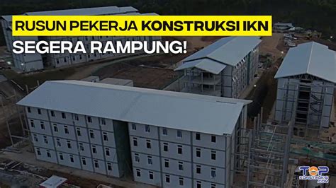 Proyek IKN Terkini Progres Pembangunan RUSUN PEKERJA KONSTRUKSI IKN