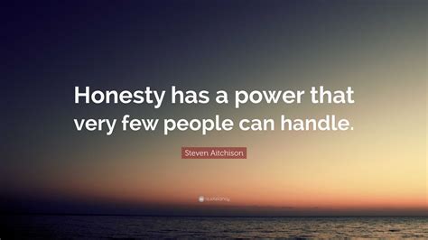 Steven Aitchison Quote Honesty Has A Power That Very Few People Can