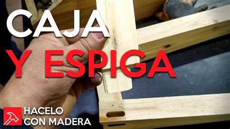 Tipos De Uniones Caja Y Espiga Hacelo Con Madera Youtube