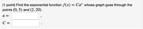 Solved Find The Exponential Function 𝑓 𝑥 𝐶𝑎𝑥f X Cax