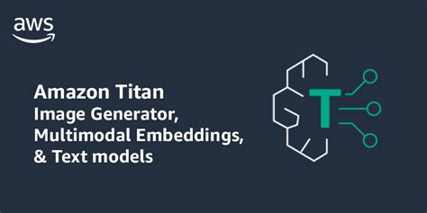 Amazon Titan Image Generator Multimodal Embeddings And Text Models