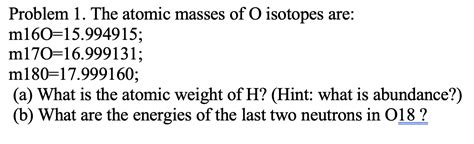 Solved Problem 1 . The atomic masses of O isotopes are: | Chegg.com