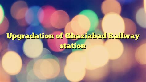 Upgradation of Ghaziabad Railway station | ProjectX India