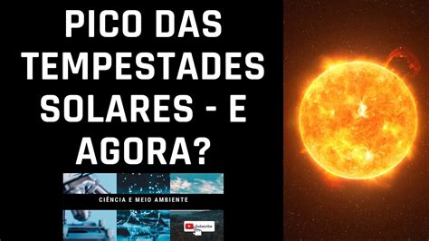 PICO DAS TEMPESTADES SOLARES E AGORA YouTube