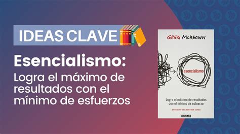 Esencialismo Resumen E Ideas Clave Del Libro De Greg Mckeown Youtube