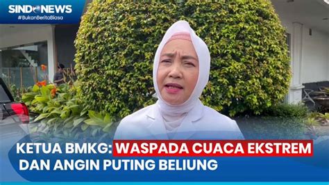 Masuki Periode Pancaroba Ketua Bmkg Wapada Cuaca Ekstrem Dan Angin