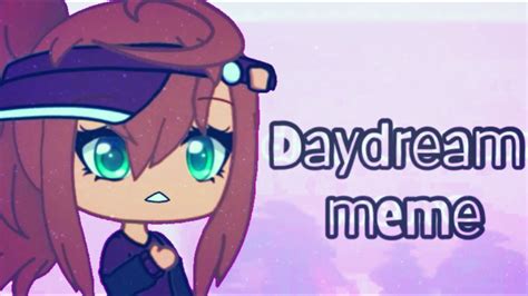 Daydream Meme ♡ Gacha Life Youtube