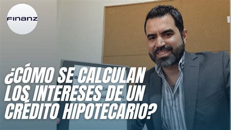 ¿cómo Se Calculan Los Intereses De Un Crédito Hipotecario Youtube