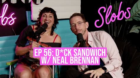 Slobs Podcast Ep 56 D Ck Sandwich W Neal Brennan Youtube