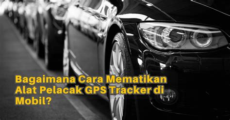 Bagaimana Cara Mematikan Alat Pelacak Gps Tracker Di Mobil Gpsku Co Id