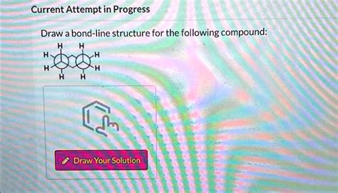 SOLVED Current Attempt In Progress Draw A Bond Line Structure For The