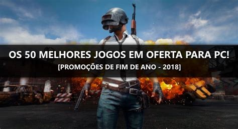 Os 50 melhores games em oferta para PC Promoção de Fim de Ano