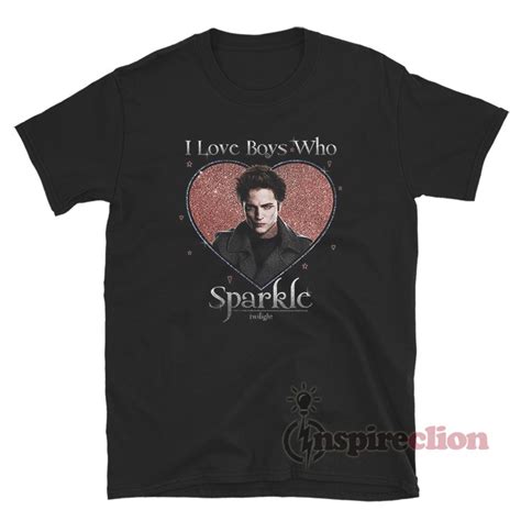 Edward Cullen Twilight I Love Boys Who Sparkle T-Shirt For Unisex