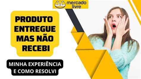 Mercado Livre Não Recebi o Produto Mas Consta Como Entregue entregou