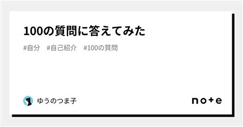 100の質問に答えてみた｜ゆうのつま子｜note