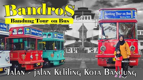 Naik Bandros Bandung Tour On Bus Keliling Kota Bandung Wisata