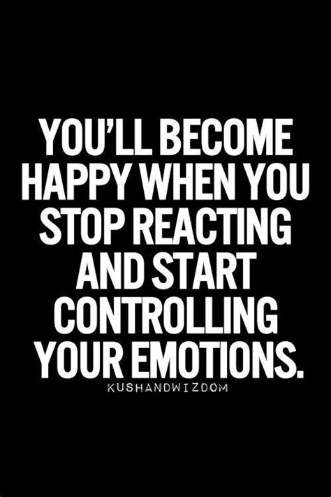 control emotions quotes | You'll become happy when you stop reacting ...