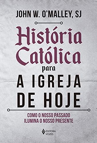 Pdf Hist Ria Cat Lica Para A Igreja De Hoje Como O Nosso Passado