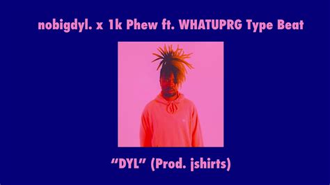 Nobigdyl X 1k Phew Ft Whatuprg Type Beat Dyl Prod Jshirts Youtube