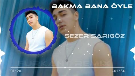 Sezer SarigÖz Bakma Bana Öyle Furkant Remİx Youtube