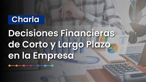 Decisiones Financieras De Corto Y Largo Plazo En La Empresa Youtube