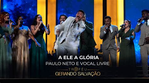 Paulo Neto e Vocal Livre A Ele a Glória Troféu Gerando Salvação