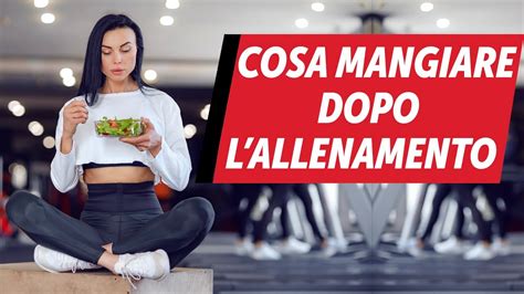 Cosa Mangiare Dopo L Allenamento Youtube