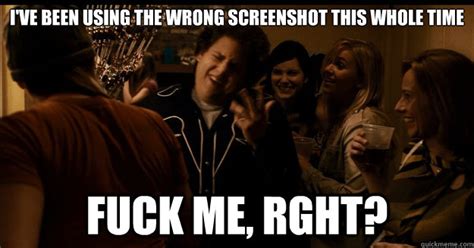 I Ve Been Using The Wrong Screenshot This Whole Time Fuck Me Rght Misc Quickmeme