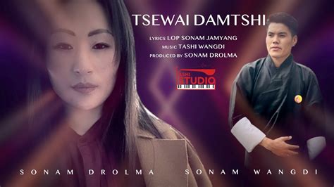 TSEWAI DAMTSHI SONAM DROLMA SONAM WANGDI Latest Bhutanese Song