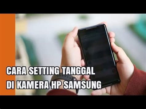 CARA SETTING TANGGAL DI KAMERA HP SAMSUNG YouTube