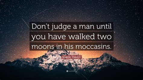 Sharon Creech Quote Dont Judge A Man Until You Have Walked Two Moons