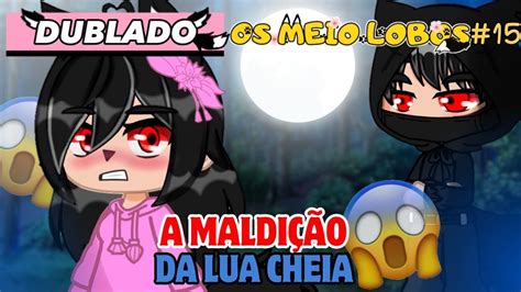 A MALDIÇÃO DA LUA CHEIA Os meio lobos parte 15 Mini filme gacha