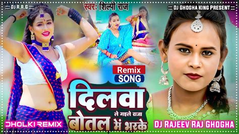 Dilwa Le Gaile Raja Botal Me Bhar Ke Remix Shilpi Raj Feat Neelam