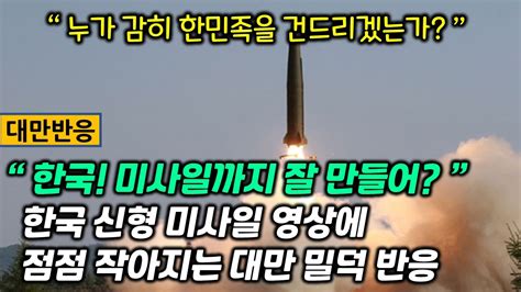 대만반응 군사강국 한국 미사일까지 잘 만들다니 한국 신형 미사일 영상에 점점 작아지는 대만 밀리터리 팬들 누가 감히