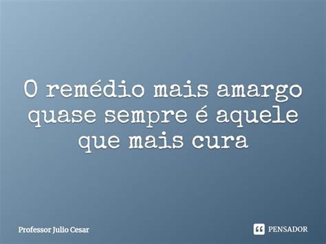 O remédio mais amargo quase sempre Professor Julio Cesar Pensador