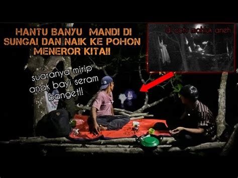 CAMPING HOROR HANTU BANYU MANDI DI BAWAH SUARA SANGAT SERAM MIRIP BAYI