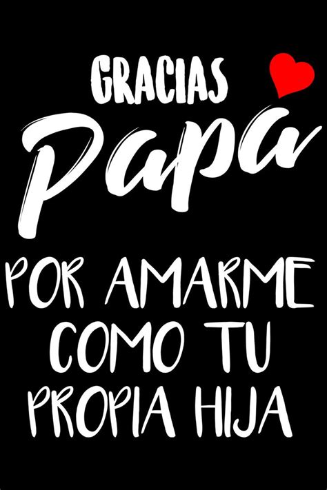 Gracias Papa Por Amarme Como A Tu Propia Hija Feliz Dia Del Padre