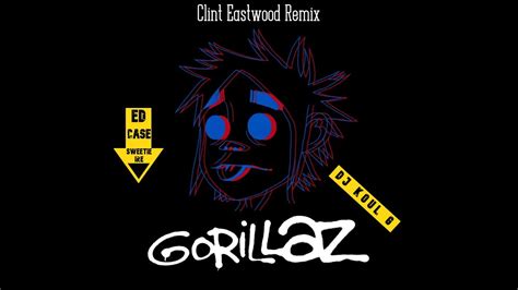 Gorillaz Clint Eastwood Ed Case Sweetie Irie Dj Koul G Remix Youtube