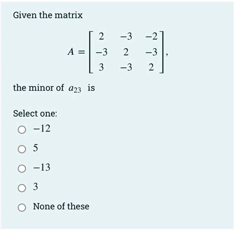 Solved Given the matrix A=⎣⎡2−33−32−3−2−32⎦⎤ the minor of | Chegg.com