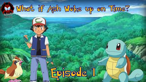 ASH S JOURNEY WOULD BE VERY DIFFERENT What If Ash Woke Up On Time