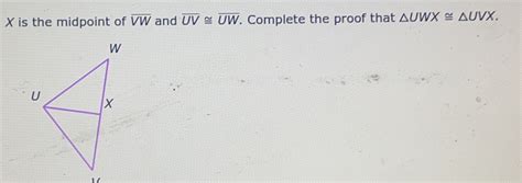 Solved X Is The Midpoint Of Overline Vw And Overline Uv Overline Uw