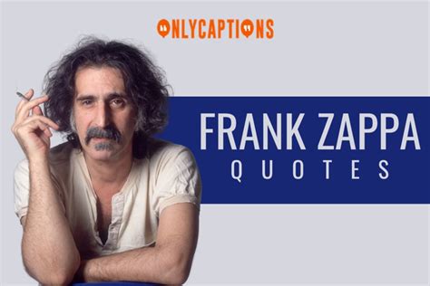 880 Frank Zappa Quotes 2024 Beyond Ordinary