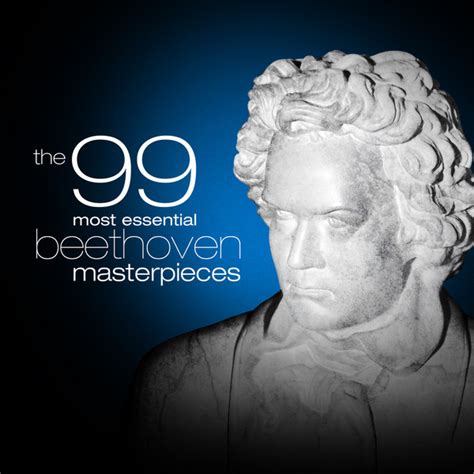 The 99 Most Essential Beethoven Masterpieces Compilation By Various Artists Spotify