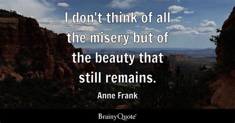 Anne Frank - I don't think of all the misery but of the...