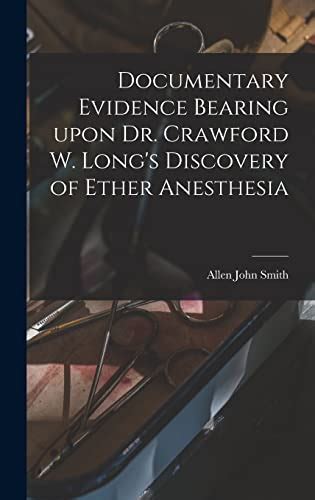 Documentary Evidence Bearing Upon Dr Crawford W Long S Discovery Of Ether Anesthesia By Allen