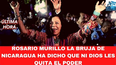 Rosario Murillo La Mayor Bruja De Nicaragua Ha Dicho Que Ni Dios Les