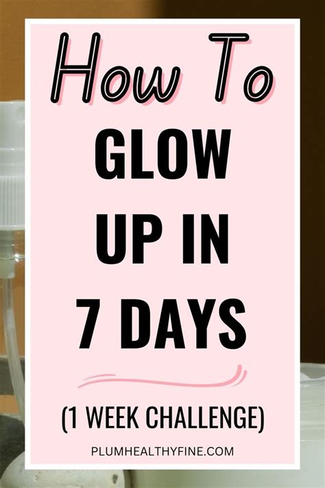 How To Glow Up In 7 Days One Week Glow Up Challenge Day Glow Glow