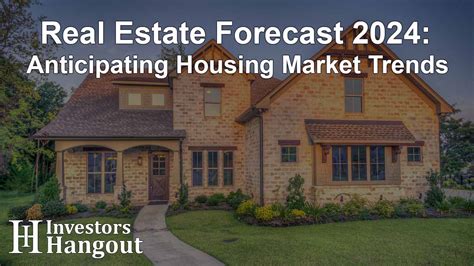 Real Estate Forecast 2024 Anticipating Housing Market Trends